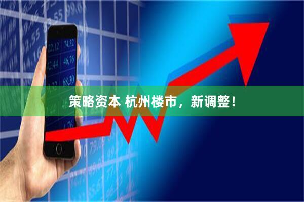 策略资本 杭州楼市，新调整！