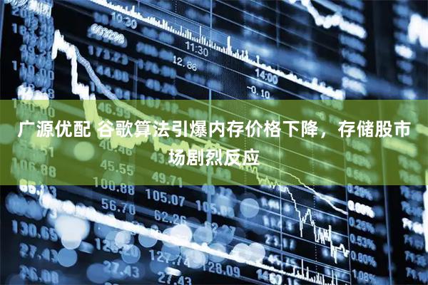 广源优配 谷歌算法引爆内存价格下降，存储股市场剧烈反应